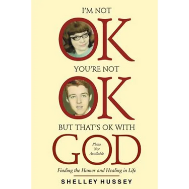 I'm Not OK, You're Not OK, But That's OK With God: Finding the Humor and Healing in Life