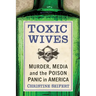 Toxic Wives: Murder, Media and the Poison Panic in America