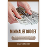 Minimalist Budget: Save Money, Avoid Compulsive Spending, Learn Practical and Simple Budgeting Strategies, Money Management Skills, & Declutter Your F