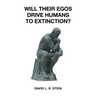 Will Their Egos Drive Humans to Extinction?: Humans Are Seemingly Unable to Control Their Selves