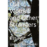 Old Women and Other Strangers: Essays