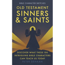 Old Testament Sinners and Saints: Discover What These 100 Intriguing Bible Characters Can Teach Us Today