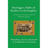 Bootleggers, Bullets & Brothers in the Kingdom: Moonshine, mystery and murder in Prohibition-era Vermont