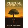 Purpose Never Dies: A Journey of Faith, Resilience, and Legacy