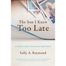 The Son I Knew Too Late: A Guide to Help You Survive and Thrive