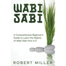 Wabi-Sabi: A Comprehensive Beginner's Guide to Learn the Realms of Wabi-Sabi from A-Z