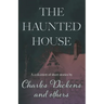 The Haunted House: A Collection of Short Stories by Charles Dickens and Others