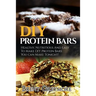 DIY Protein Bars: Healthy, Nutritious And Easy To Make DIY Protein Bar Recipes You Can Make Tonight!
