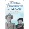 Franklin and Eleanor Roosevelt in Albany: Governing New York