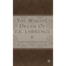 The Waking Dream of T.E. Lawrence: Essays on His Life, Literature, and Legacy