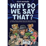 Why Do We Say That? 101 Idioms, Phrases, Sayings & Facts! The Origins & History Of Your Favorite Colloquial Terms, Expressions, Phrases & Proverbs