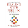 Dealing with Feeling: Use Your Emotions to Create the Life You Want