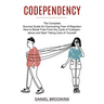 Codependency: How to Break Free From the Cycle of Codependence and Start Taking Care of Yourself (The Complete Survival Guide for Overcoming Fear of R