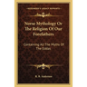 Norse Mythology Or The Religion Of Our Forefathers: Containing All The Myths Of The Eddas