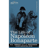 Life of Napoleon Bonaparte: Giving an Account of All His Engagements, from the Siege of Toulon to the Battle of Waterloo (Two Volumes in One)