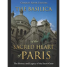 The Basilica of the Sacréd Heart of Paris: The History and Legacy of the Sacré-Coeur