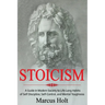 Stoicism: A Deeper Insight into Stoicism in Modern Society to Life Long Habits of Self Discipline, Self Control, and Mental Toughness