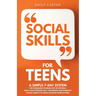 Social Skills for Teens: A Simple 7-Day System for Teenagers to Break Out of Shyness, Build a Bulletproof Self-Confidence, and Eliminate Social