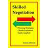 Skilled Negotiation: Winning Strategies Clearly Explained Easily Applied