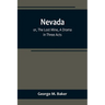 Nevada; or, The Lost Mine, A Drama in Three Acts