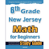 6th Grade New Jersey Math for Beginners: Standardized Testing and Home School Study Guide