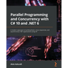 Parallel Programming and Concurrency with C# 10 and .NET 6: A modern approach to building faster, more responsive, and asynchronous .NET applications