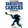 The Ultimate Vancouver Canucks Trivia Book: A Collection of Amazing Trivia Quizzes and Fun Facts for Die-Hard Canucks Fans!