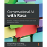 Conversational AI with Rasa: Build, test, and deploy AI-powered, enterprise-grade virtual assistants and chatbots