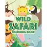 Wild Safari Coloring Book: Designs Of Savannah Animals To Color, Kids Coloring Activity Journal Of Wild Animals