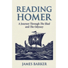Reading Homer: A Journey Through The Iliad and The Odyssey