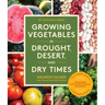 Growing Vegetables in Drought, Desert, and Dry Times, 10th Anniversary Edition: The Complete Guide to Sustainable Low-Water Organic Gardening in a Cha