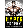 Hypertrophy: The Science of Muscle Growth for Bodybuilders: Advanced Techniques, Nutritional Strategies, and Physiological Insights