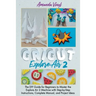Cricut Explore Air 2: The DIY Guide for Beginners to Master the Explore Air 2 Machine with Step-by-Step Instructions, Complete Manual, and Project Ide