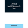 A History of Deerfield, Massachusetts: the times when the people by whom it was settled, unsettled and resettled; With a Special Study of the Indian W
