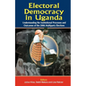 Electoral Democracy in Uganda: Understanding the Institutional Processes and Outcomes of the 2006 Multiparty Elections