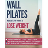 Wall Pilates Workouts for Women to Lose Weight: VIDEOCOURSE with STEP-BY-STEP ONLINE LESSONS and 28-Day Fat Burning Challenge Included! Over 200 Clear