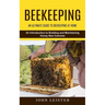 Beekeeping: An Ultimate Guide to Beekeeping at Home (An Introduction to Building and Maintaining Honey Bee Colonies)