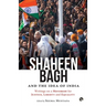 Shaheen Bagh and the Idea of India: Writings on a Movement for Justice, Liberty and Equality