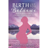 Birth Like You Believe: How to Reduce Pain in Childbirth from the Inside Out