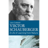 Viktor Schauberger: A Life of Learning from Nature