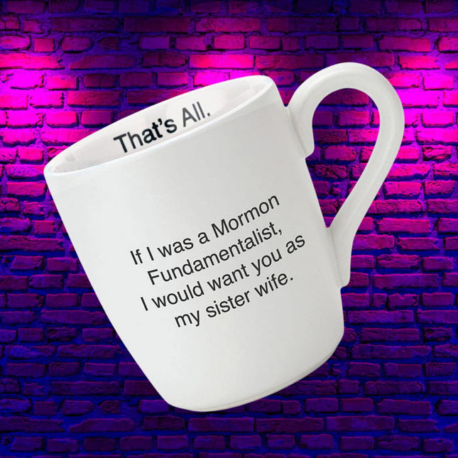 If I Was A Mormon Fundamentalist, I Would Want You As My Sister Wife Coffee Tea Mug in Matte White by The Bullish Store