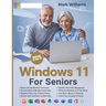 Windows 11 for Seniors: A Complete and Easy-to-Follow Guide to Mastering Your Computer with Step-by-Step Instructions and Clear Illustractions