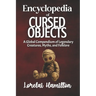 The Encyclopedia of Cursed Objects: Artifacts of Misfortune, Folklore, and True-Case Hauntings