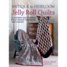 Antique To Heirloom Jelly Roll Quilts: Stunning Ways to Make Modern Vintage Patchwork Quilts