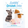 Cuddly Crochet Pets: 30 Easy Plushie Patterns to Create Adorable Cats, Dogs & More