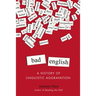 Bad English: A History of Linguistic Aggravation