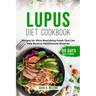 Lupus Diet Cookbook: Recipes for Ultra-Nourishing Foods That Can Help Reverse Autoimmune Diseases