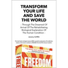Transform Your Life And Save The World: Through The Dreamed Of Arrival Of The Rehabilitating Biological Explanation Of The Human Condition
