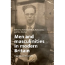Men and Masculinities in Modern Britain: A History for the Present
