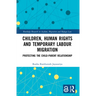 Children, Human Rights and Temporary Labour Migration: Protecting the Child-Parent Relationship